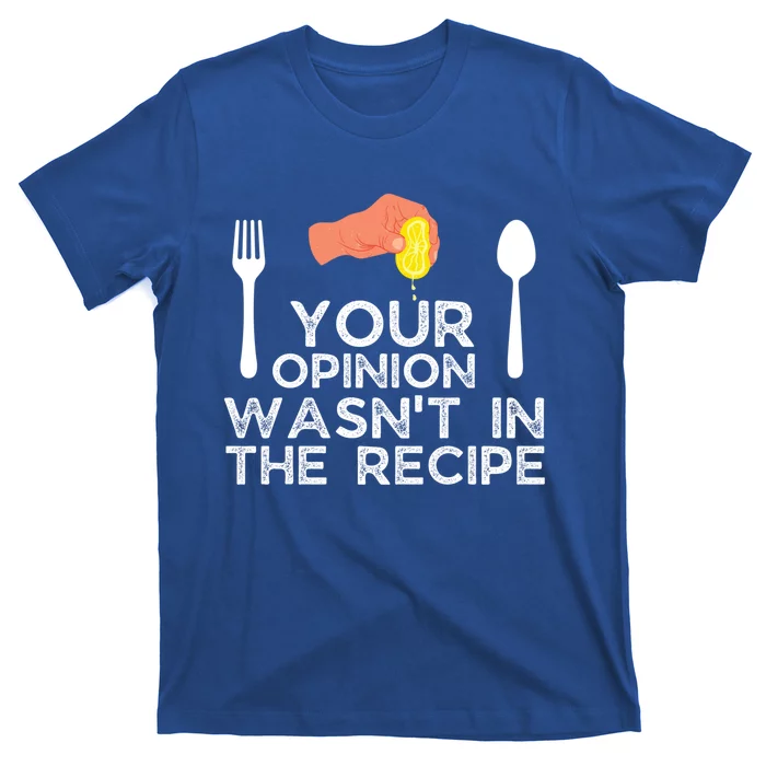 Your Opinion Wasnt In The Recipe Funny Cooking Cute Gift T-Shirt