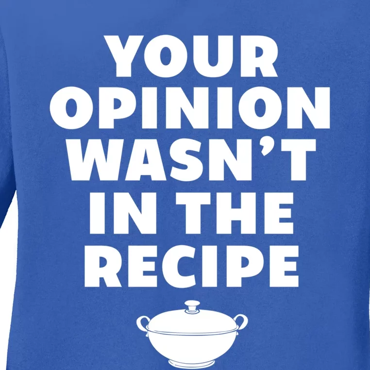 Your Opinion Wasnt In The Recipe Sarcastic Chef Cooking Gift Ladies Long Sleeve Shirt