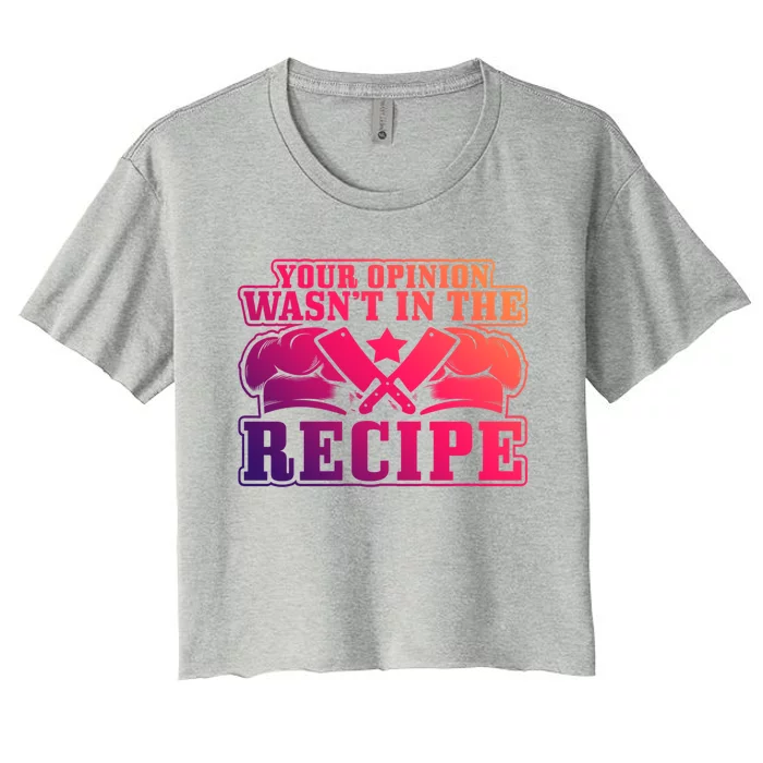 Your Opinion Wasnt In The Recipe Head Chef Gift Women's Crop Top Tee