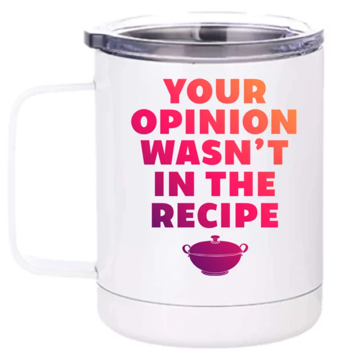 Your Opinion Wasnt In The Recipe Sarcastic Chef Cooking Gift Front & Back 12oz Stainless Steel Tumbler Cup