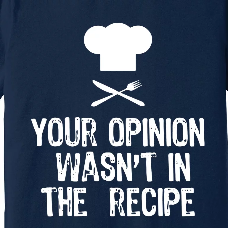 Your Opinion Wasnt In The Recipe Chef Cooking Gift Premium T-Shirt