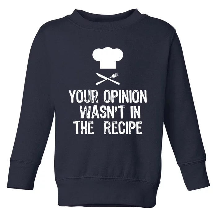 Your Opinion Wasnt In The Recipe Chef Cooking Gift Toddler Sweatshirt