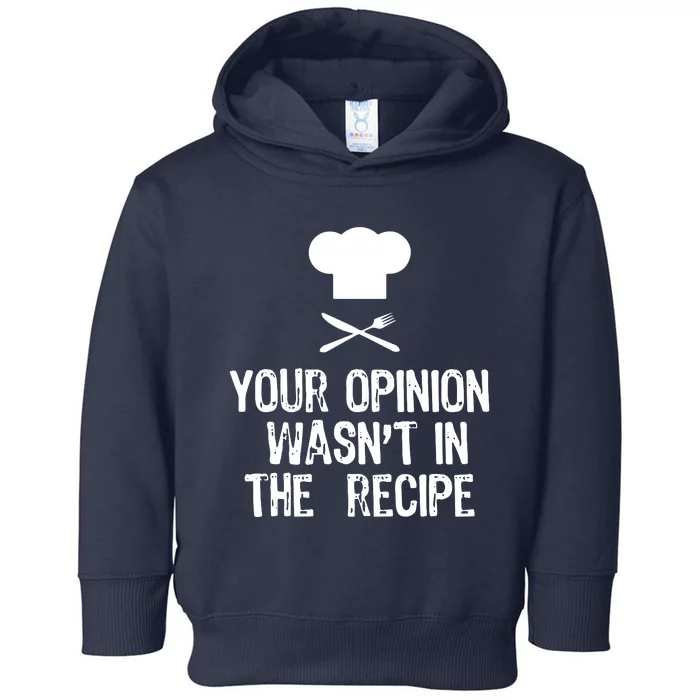 Your Opinion Wasnt In The Recipe Chef Cooking Gift Toddler Hoodie