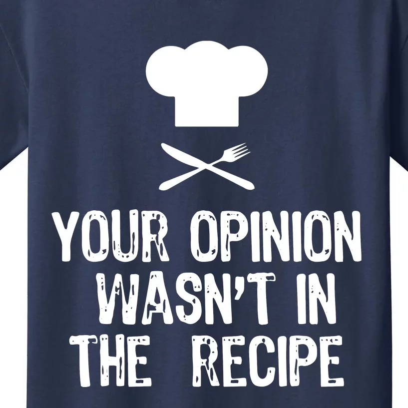 Your Opinion Wasnt In The Recipe Chef Cooking Gift Kids T-Shirt