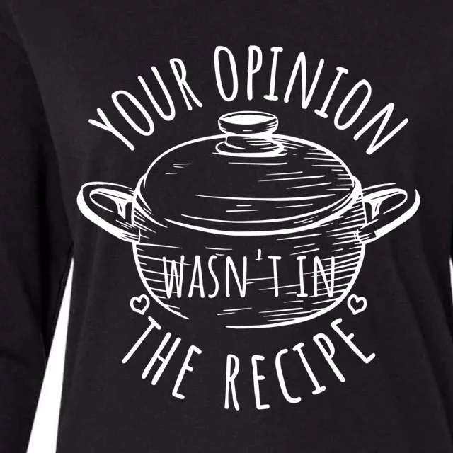 Your Opinion Wasnt In The Recipe Is Not Part Of Cook Chef Gift Womens Cotton Relaxed Long Sleeve T-Shirt