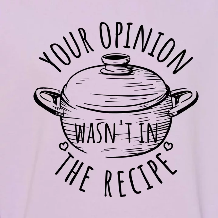 Your Opinion Wasnt In The Recipe Is Not Part Of Cook Chef Gift Garment-Dyed Sweatshirt