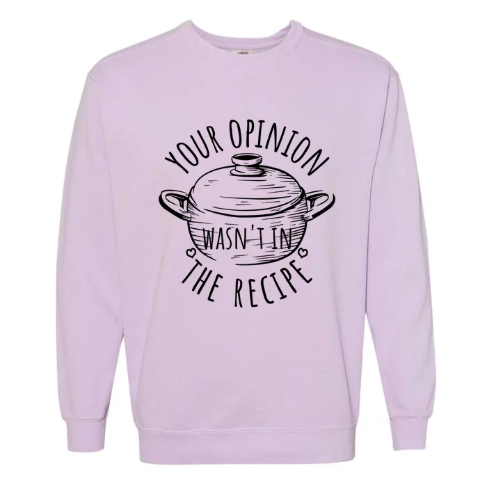 Your Opinion Wasnt In The Recipe Is Not Part Of Cook Chef Gift Garment-Dyed Sweatshirt