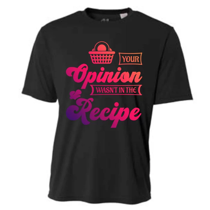 Your Opinion Wasnt In The Recipe Sarcastic Kitchen Gift Cooling Performance Crew T-Shirt