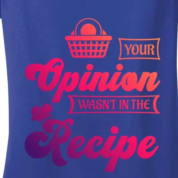 Your Opinion Wasnt In The Recipe Sarcastic Kitchen Gift Women's V-Neck T-Shirt