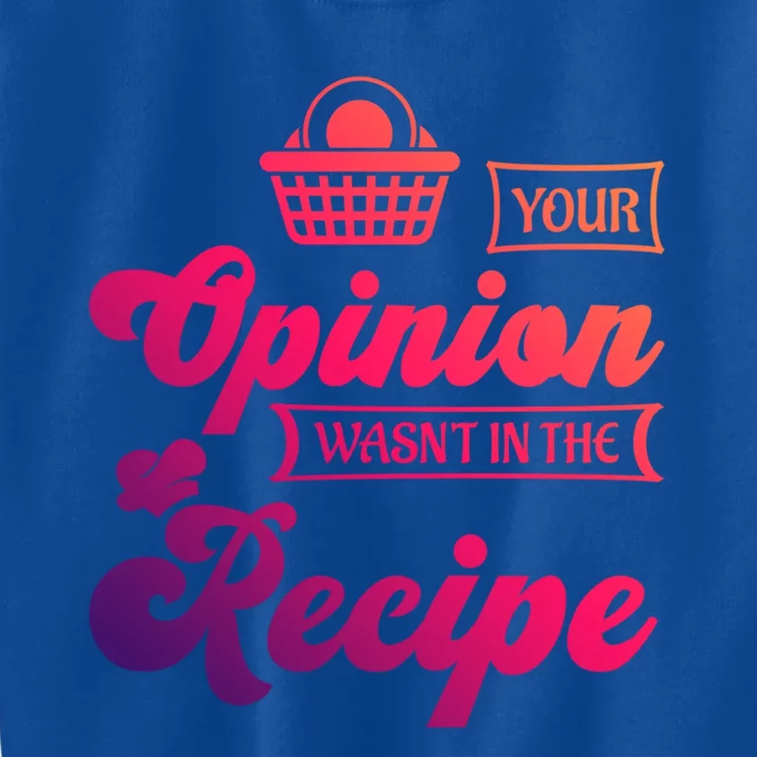 Your Opinion Wasnt In The Recipe Sarcastic Kitchen Gift Kids Sweatshirt