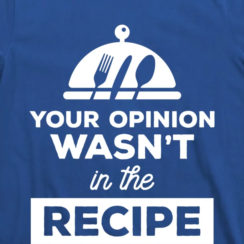 Your Opinion Wasnt In The Recipe Chef Culinary Cooking Gift Funny Gift T-Shirt