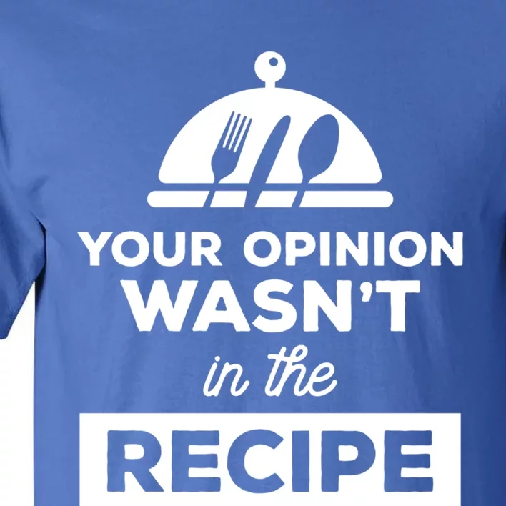 Your Opinion Wasnt In The Recipe Chef Culinary Cooking Gift Funny Gift Tall T-Shirt