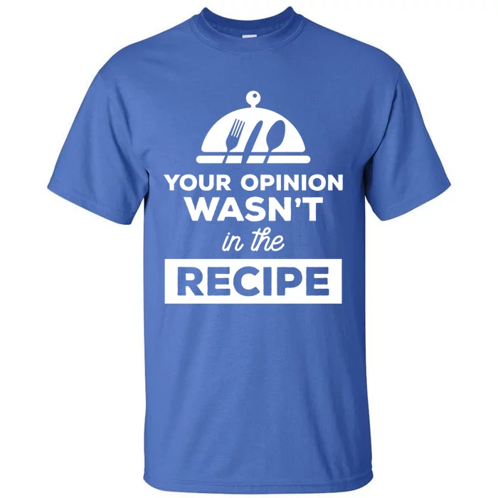 Your Opinion Wasnt In The Recipe Chef Culinary Cooking Gift Funny Gift Tall T-Shirt