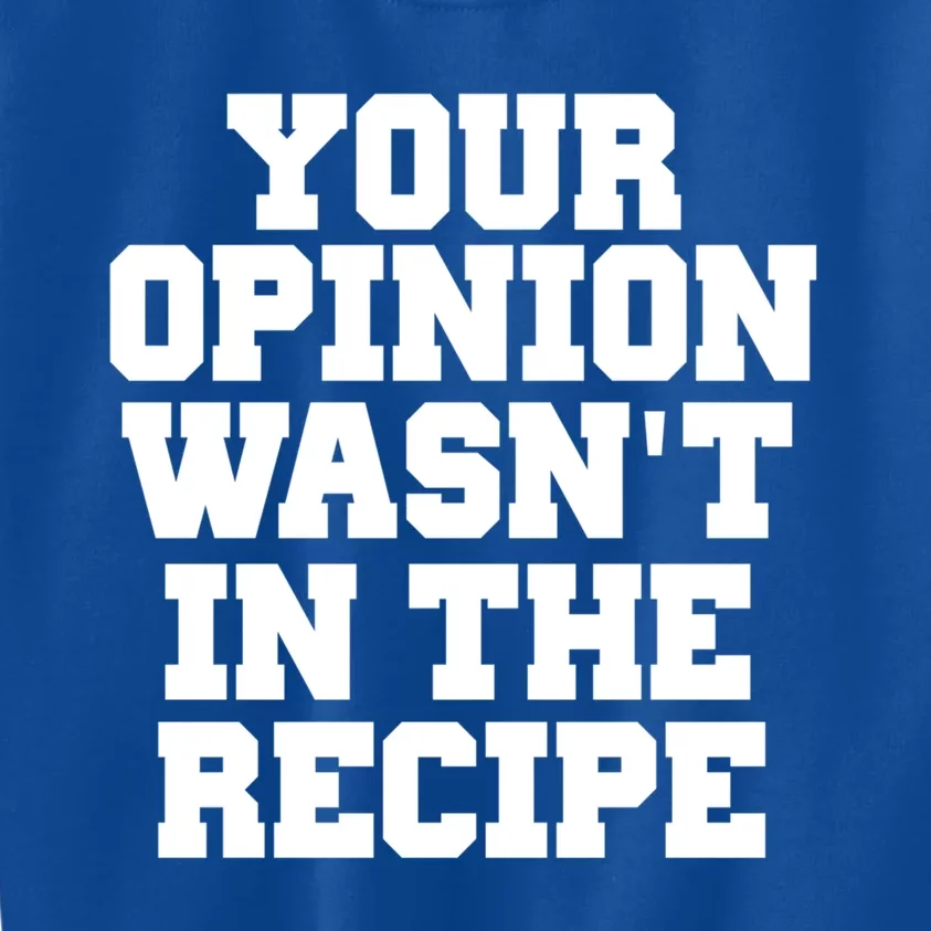 Your Opinion Wasnt In The Recipe Gift Funny Gift Meaningful Gift Kids Sweatshirt