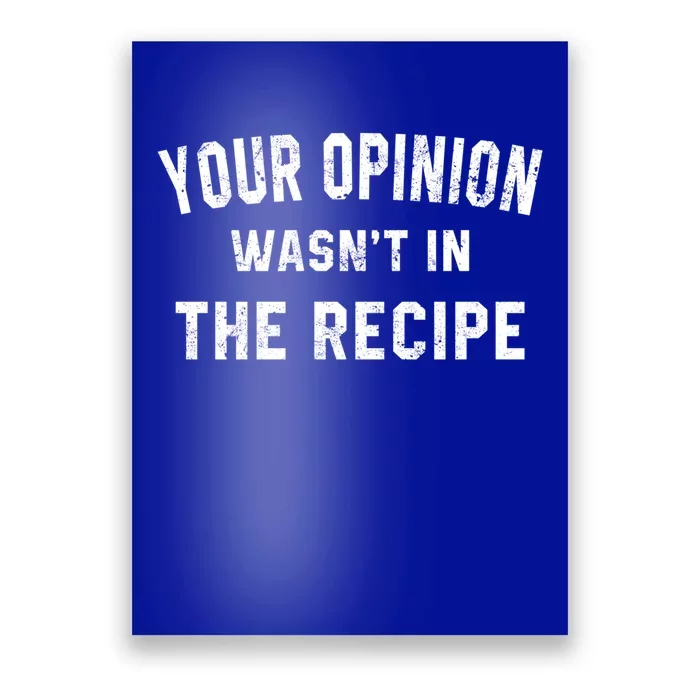 Your Opinion Wasnt In The Recipe Chef Foodie Lovers Gift Cute Gift Poster