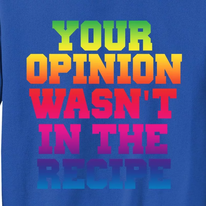 Your Opinion Wasnt In The Recipe Gift Funny Gift Cute Gift Tall Sweatshirt