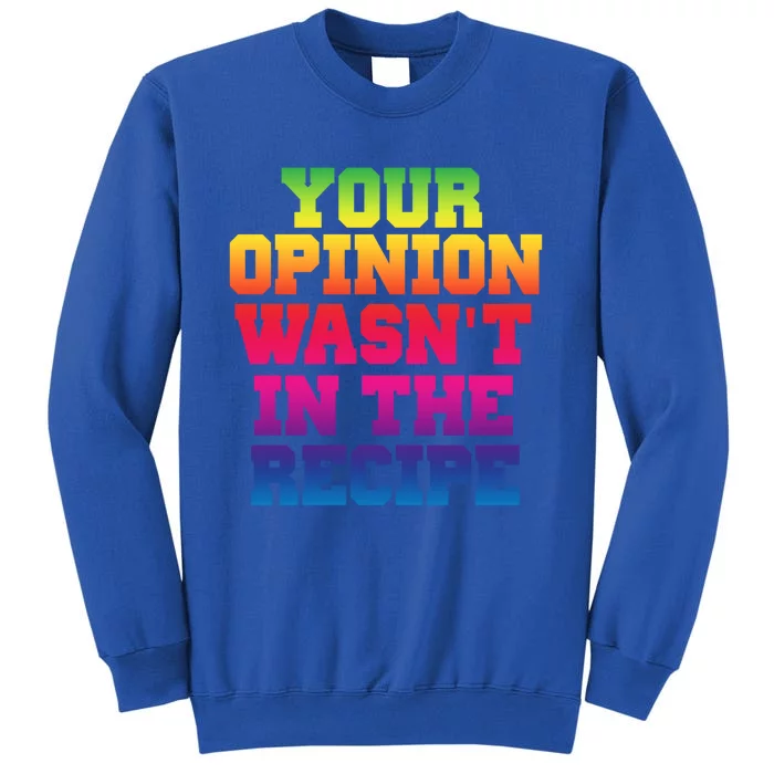 Your Opinion Wasnt In The Recipe Gift Funny Gift Cute Gift Tall Sweatshirt