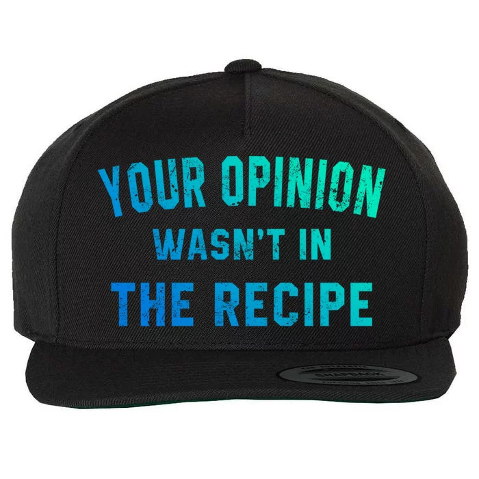 Your Opinion Wasnt In The Recipe Chef Foodie Lovers Gift Wool Snapback Cap