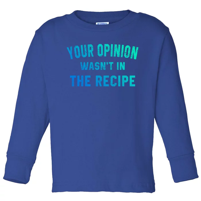 Your Opinion Wasnt In The Recipe Chef Foodie Lovers Gift Toddler Long Sleeve Shirt