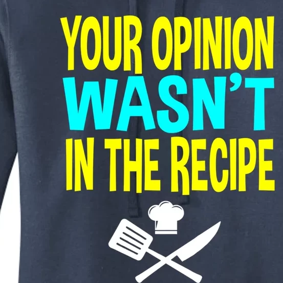 Your Opinion Wasnt In The Recipe Chef Funny Gift Cook Cooking Cool Gift Women's Pullover Hoodie