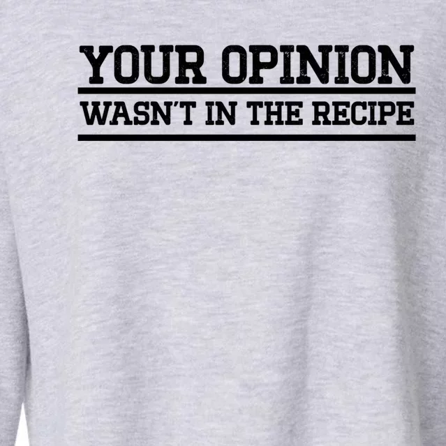 Your Opinion Wasnt In The Recipe Gift Cropped Pullover Crew