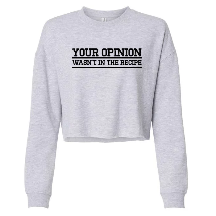 Your Opinion Wasnt In The Recipe Gift Cropped Pullover Crew