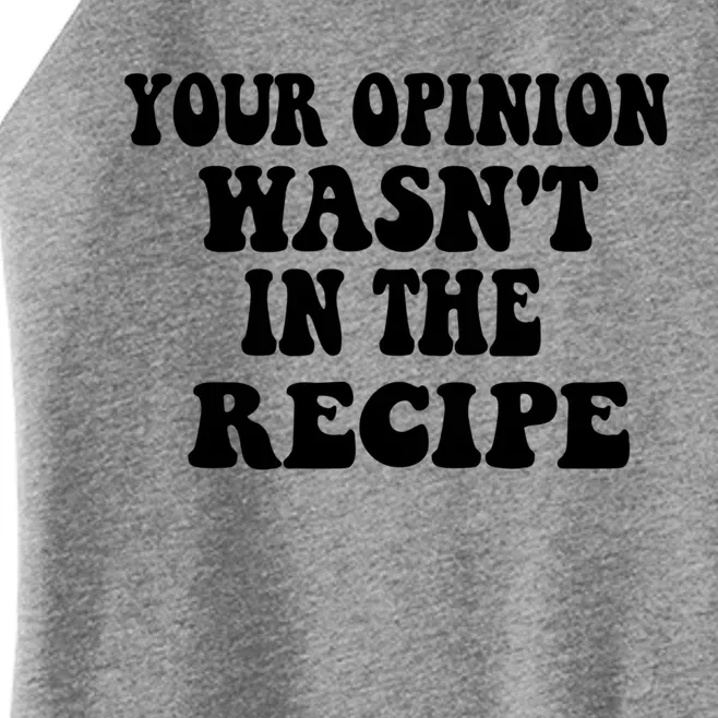 Your Opinion Wasnt In The Recipe Funny Gift Women’s Perfect Tri Rocker Tank