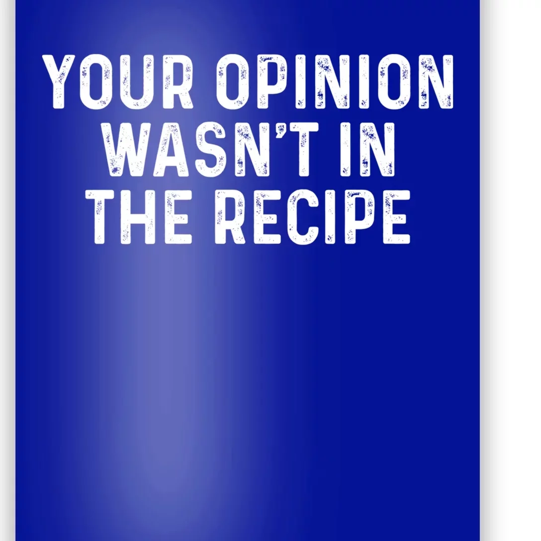 Your Opinion Wasnt In The Recipe Chefs Gift Cooking Themed Cute Gift Poster