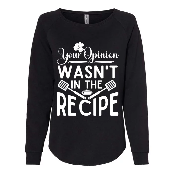 Your Opinion Was Not In The Recipe Chef Cooking Lover Great Gift Womens California Wash Sweatshirt