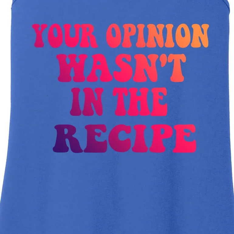 Your Opinion Wasnt In The Recipe Gift Ladies Essential Tank