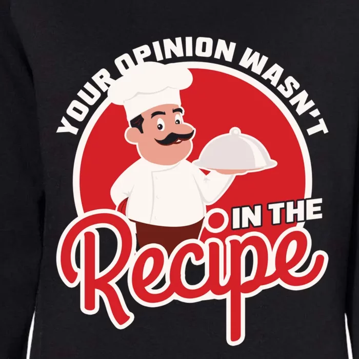 Your Opinion Wasnt In The Recipe Chef Great Gift Womens California Wash Sweatshirt