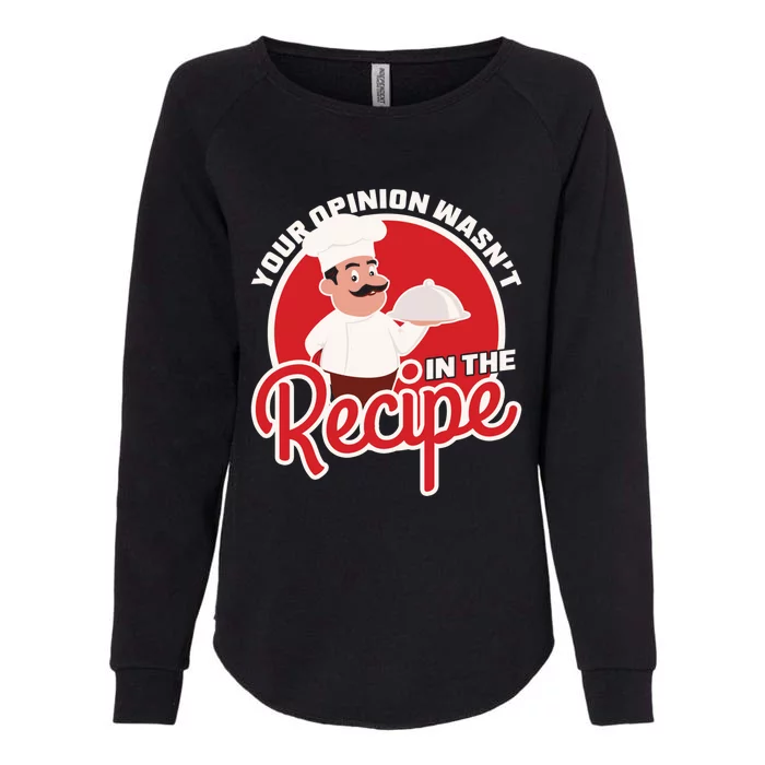 Your Opinion Wasnt In The Recipe Chef Great Gift Womens California Wash Sweatshirt