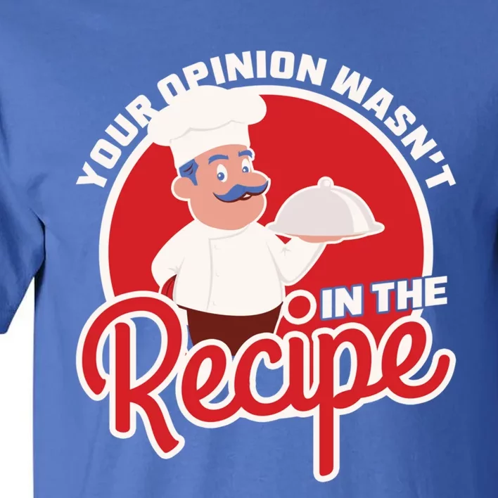 Your Opinion Wasnt In The Recipe Chef Great Gift Tall T-Shirt