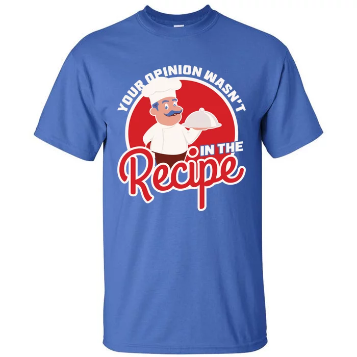 Your Opinion Wasnt In The Recipe Chef Great Gift Tall T-Shirt