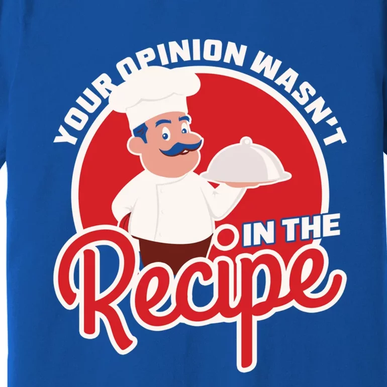 Your Opinion Wasnt In The Recipe Chef Great Gift Premium T-Shirt