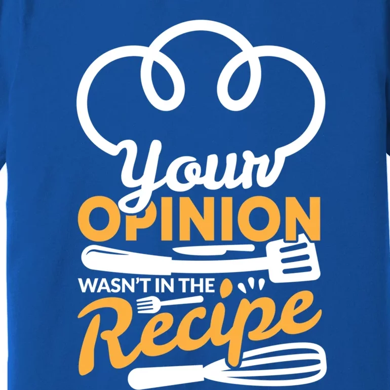 Your Opinion Wasnt In The Recipe Cook And Kitchen Gift Premium T-Shirt