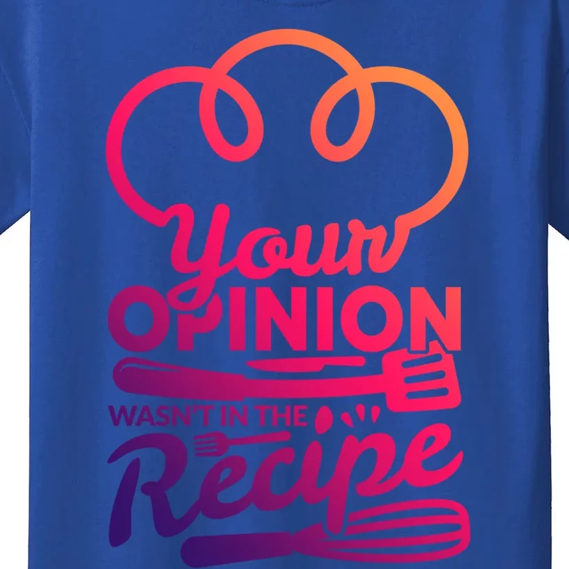 Your Opinion Wasnt In The Recipe Cook And Kitchen Gift Kids T-Shirt