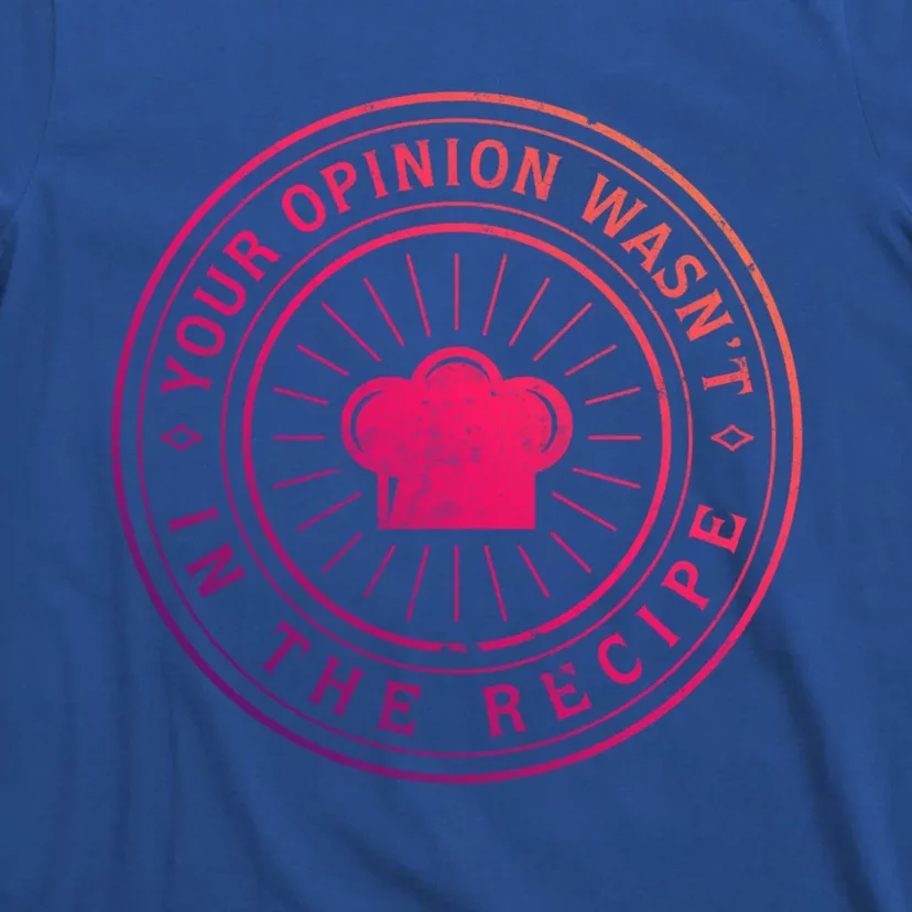 Your Opinion Wasnt In The Recipe Funny Chef Cooking Cute Gift T-Shirt