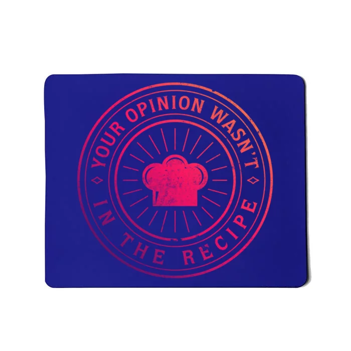 Your Opinion Wasnt In The Recipe Funny Chef Cooking Cute Gift Mousepad