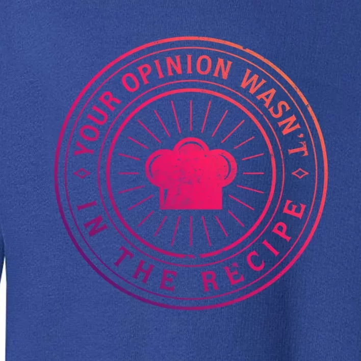 Your Opinion Wasnt In The Recipe Funny Chef Cooking Cute Gift Toddler Sweatshirt