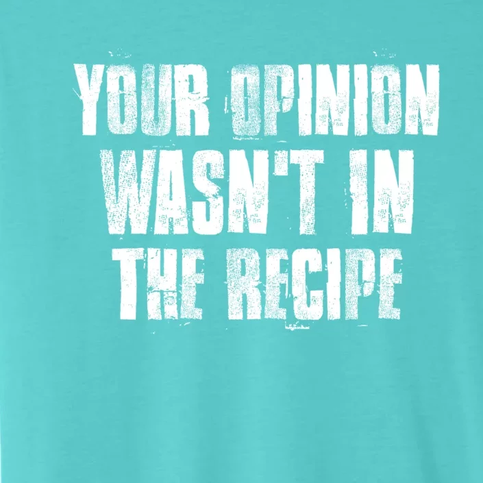 Your Opinion Wasnt In The Recipe Motivational Chef Meaningful Gift ChromaSoft Performance T-Shirt