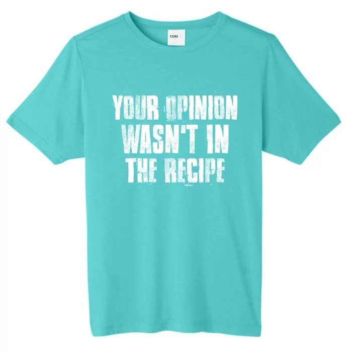 Your Opinion Wasnt In The Recipe Motivational Chef Meaningful Gift ChromaSoft Performance T-Shirt