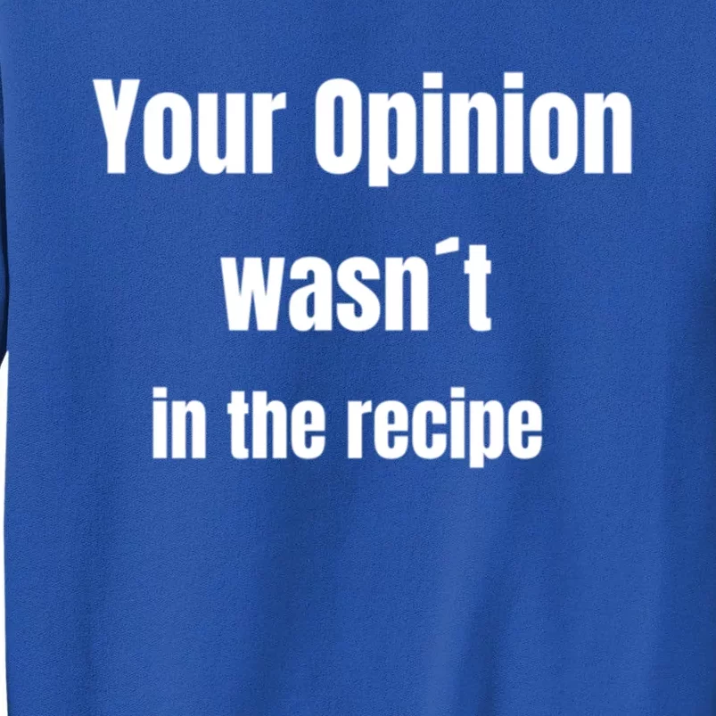 Your Opinion Wasnt In The Recipe Gift Sweatshirt