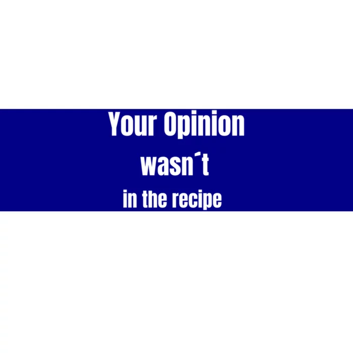 Your Opinion Wasnt In The Recipe Gift Bumper Sticker