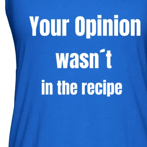 Your Opinion Wasnt In The Recipe Gift Ladies Essential Flowy Tank