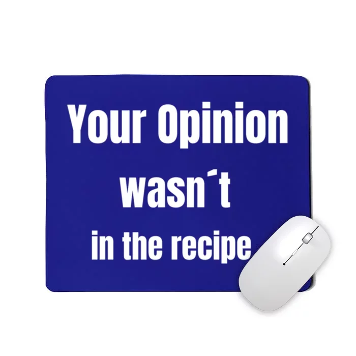 Your Opinion Wasnt In The Recipe Gift Mousepad