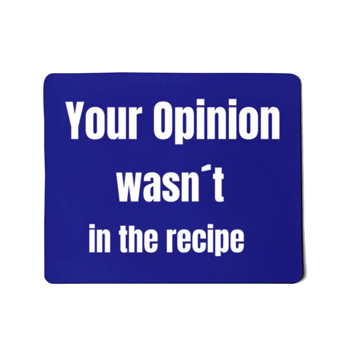 Your Opinion Wasnt In The Recipe Gift Mousepad