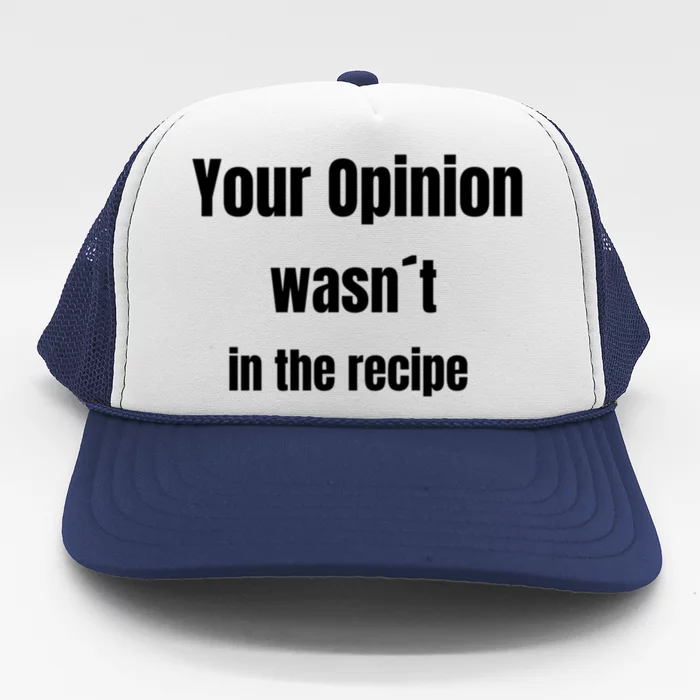 Your Opinion Wasnt In The Recipe Gift Trucker Hat