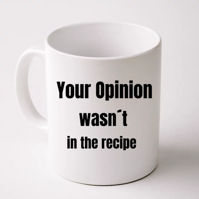 Your Opinion Wasnt In The Recipe Gift Front & Back Coffee Mug