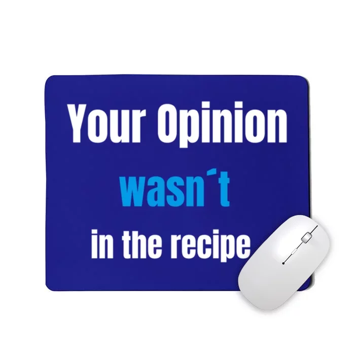 Your Opinion Wasnt In The Recipe Gift Mousepad